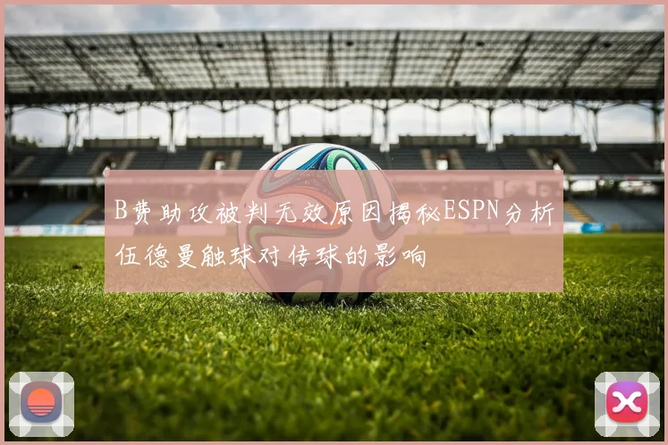 B费助攻被判无效原因揭秘ESPN分析伍德曼触球对传球的影响