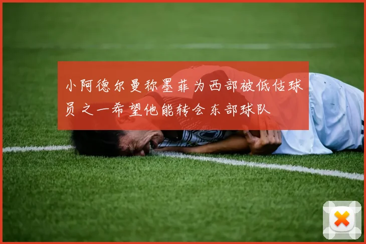 小阿德尔曼称墨菲为西部被低估球员之一希望他能转会东部球队
