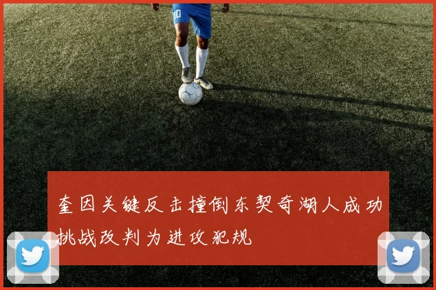 奎因关键反击撞倒东契奇湖人成功挑战改判为进攻犯规