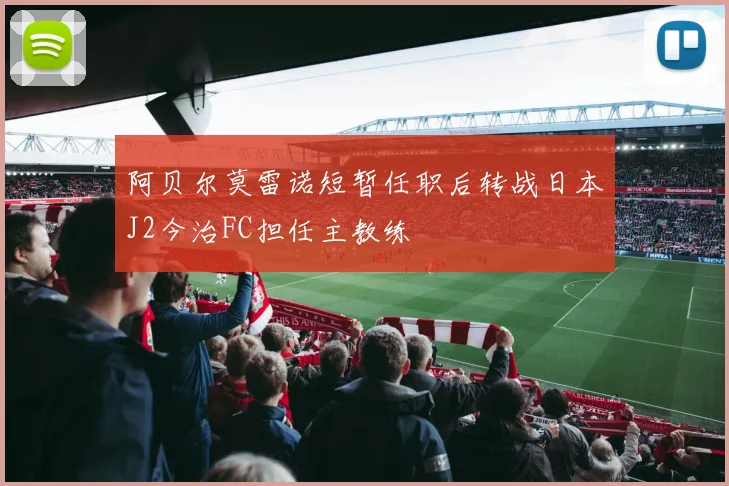 阿贝尔莫雷诺短暂任职后转战日本J2今治FC担任主教练