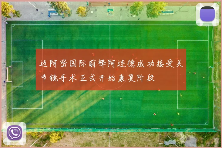 迈阿密国际前锋阿连德成功接受关节镜手术正式开始康复阶段