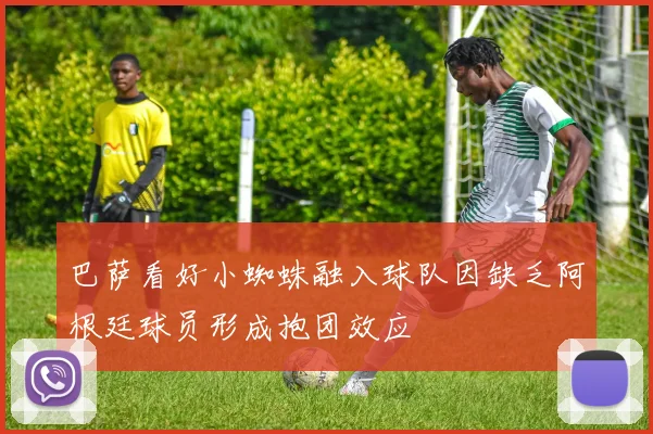 巴萨看好小蜘蛛融入球队因缺乏阿根廷球员形成抱团效应